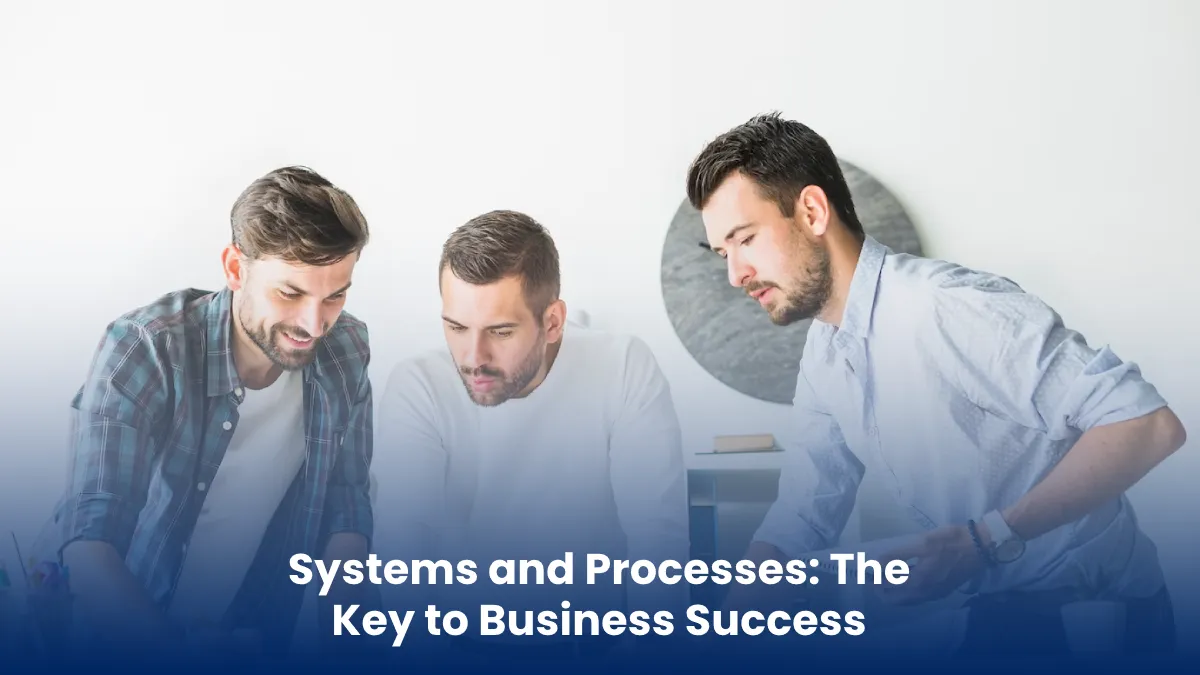 Systems and Processes: The Key to Business Success