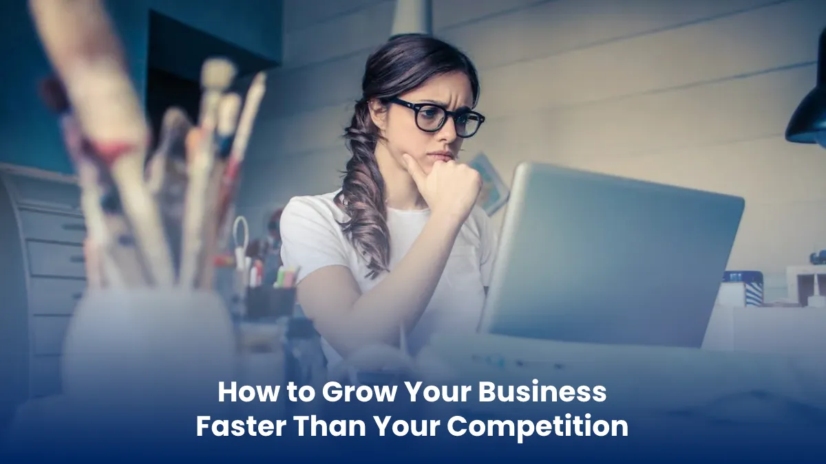 How to Grow Your Business Faster Than Your Competition