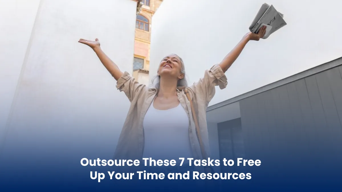 Outsource These 7 Tasks to Free Up Your Time and Resources