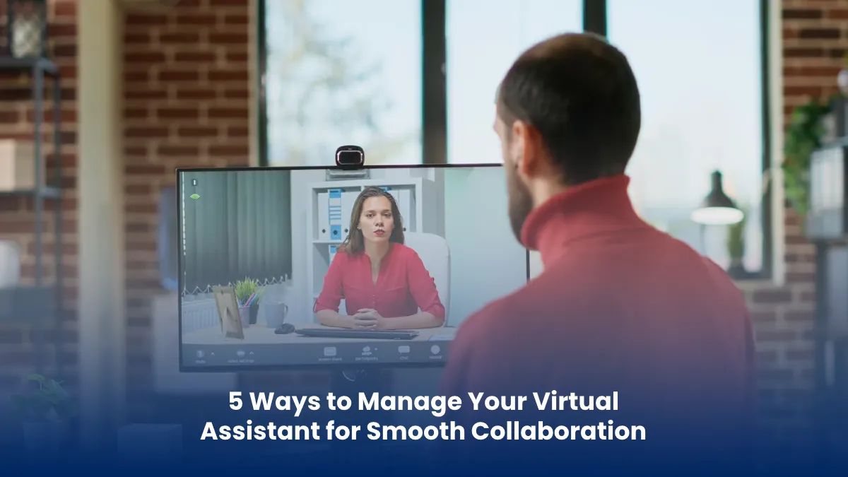 5 Ways to Manage Your Virtual Assistant for Smooth Collaboration