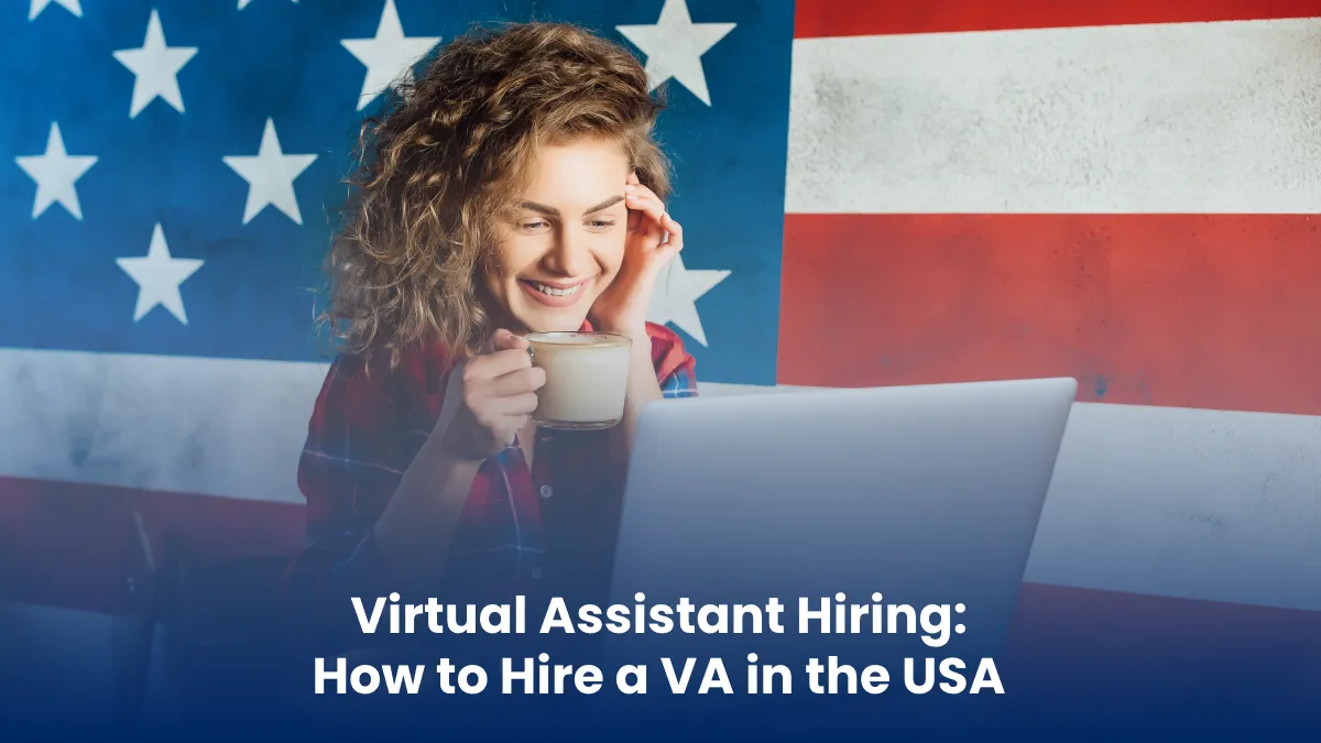 Virtual Assistant Hiring: How to Hire a VA in the USA