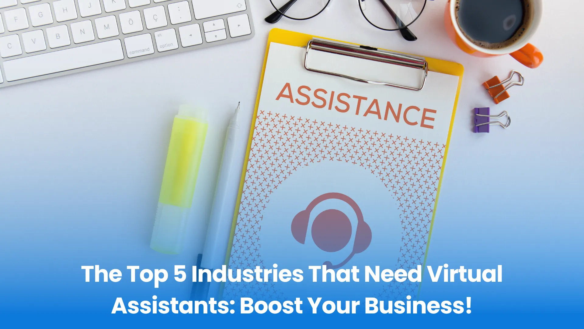 The Top 5 Industries That Need Virtual Assistants: Boost Your Business!