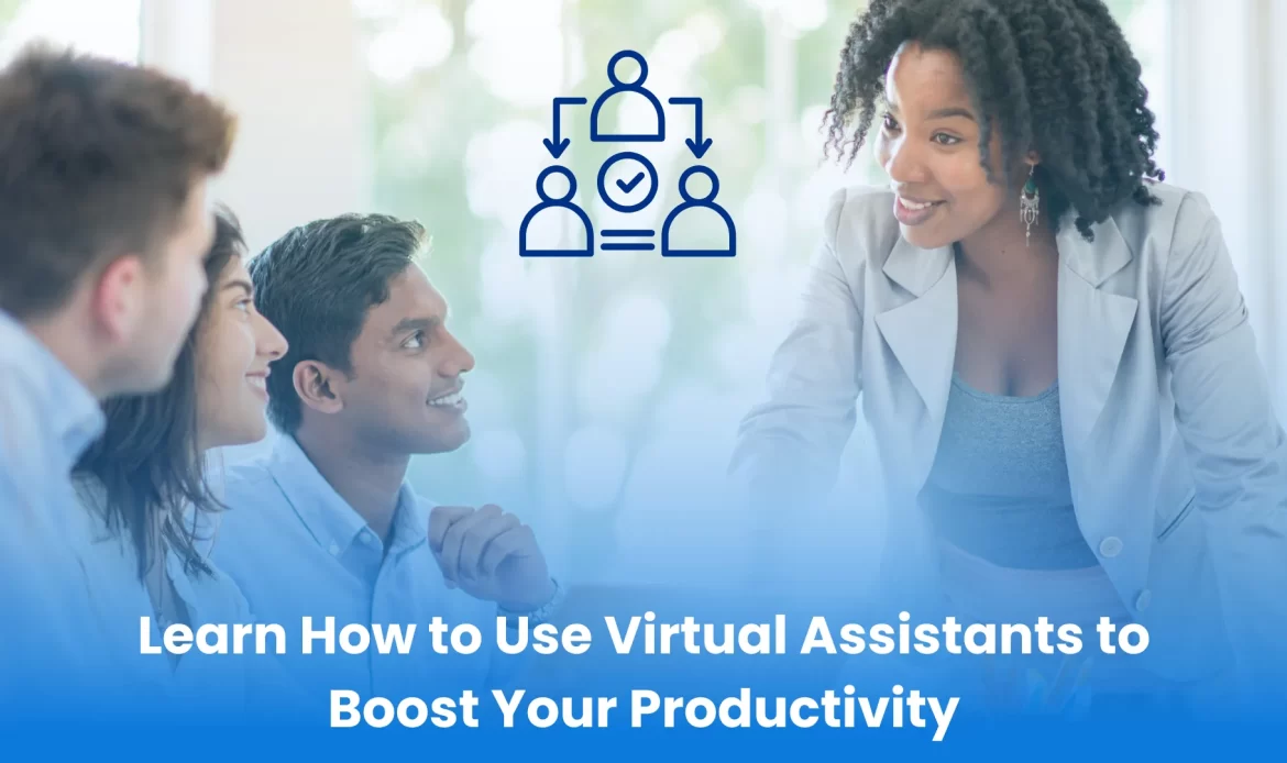 Learn How to Use Virtual Assistants to Boost Your Productivity