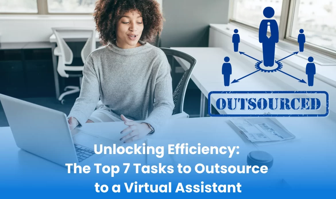 Unlocking Efficiency: The Top 7 Tasks to Outsource to a Virtual Assistant