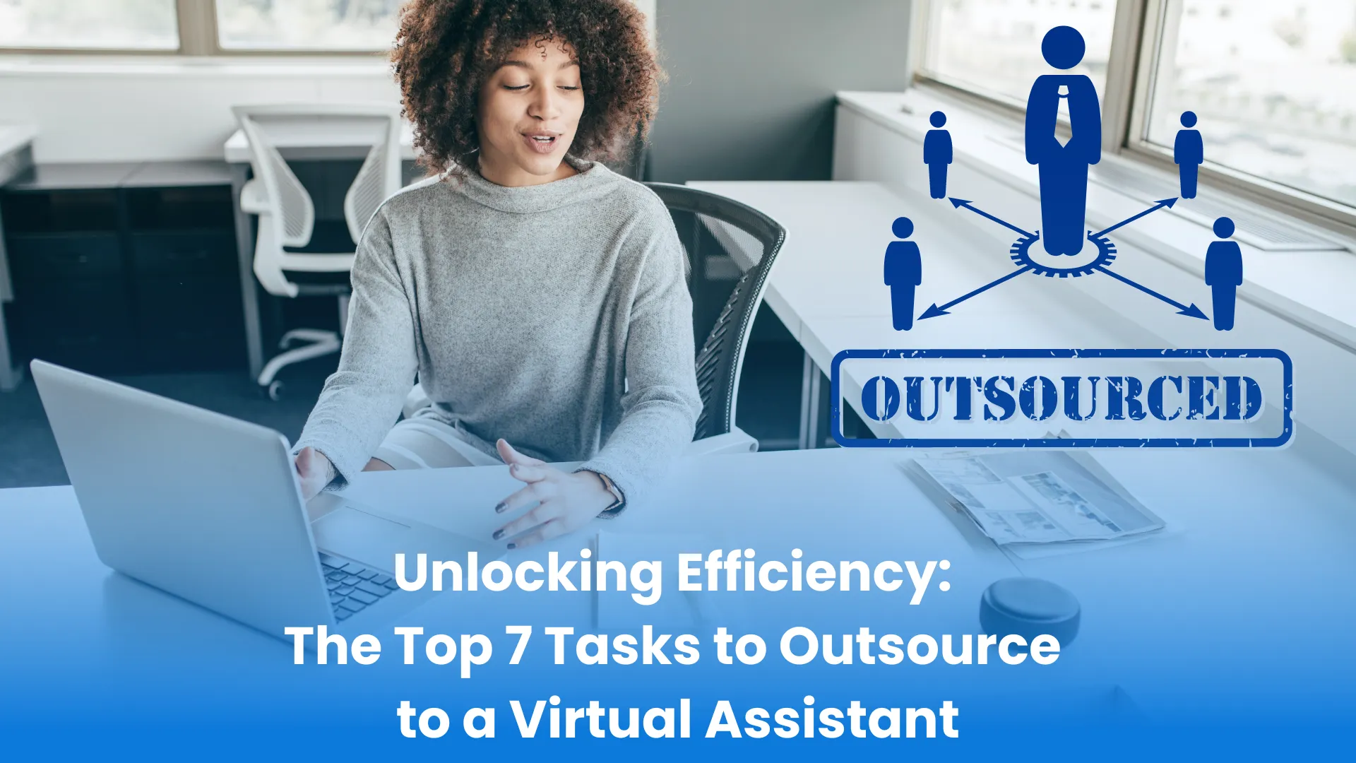 Unlocking Efficiency: The Top 7 Tasks to Outsource to a Virtual Assistant