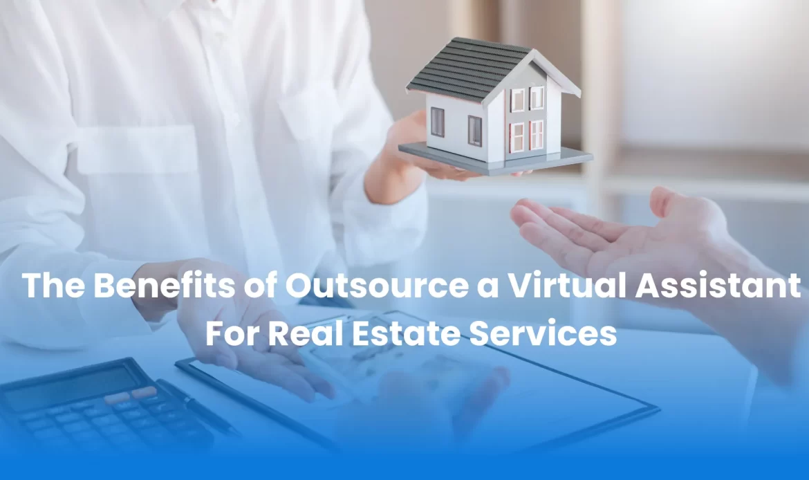 The Benefits of Outsource a Virtual Assistant For Real Estate Services