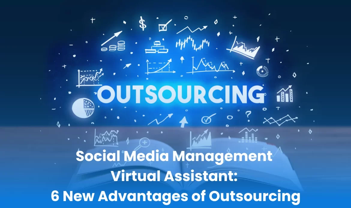 Social Media Management Virtual Assistant: 6 New Advantages of Outsourcing