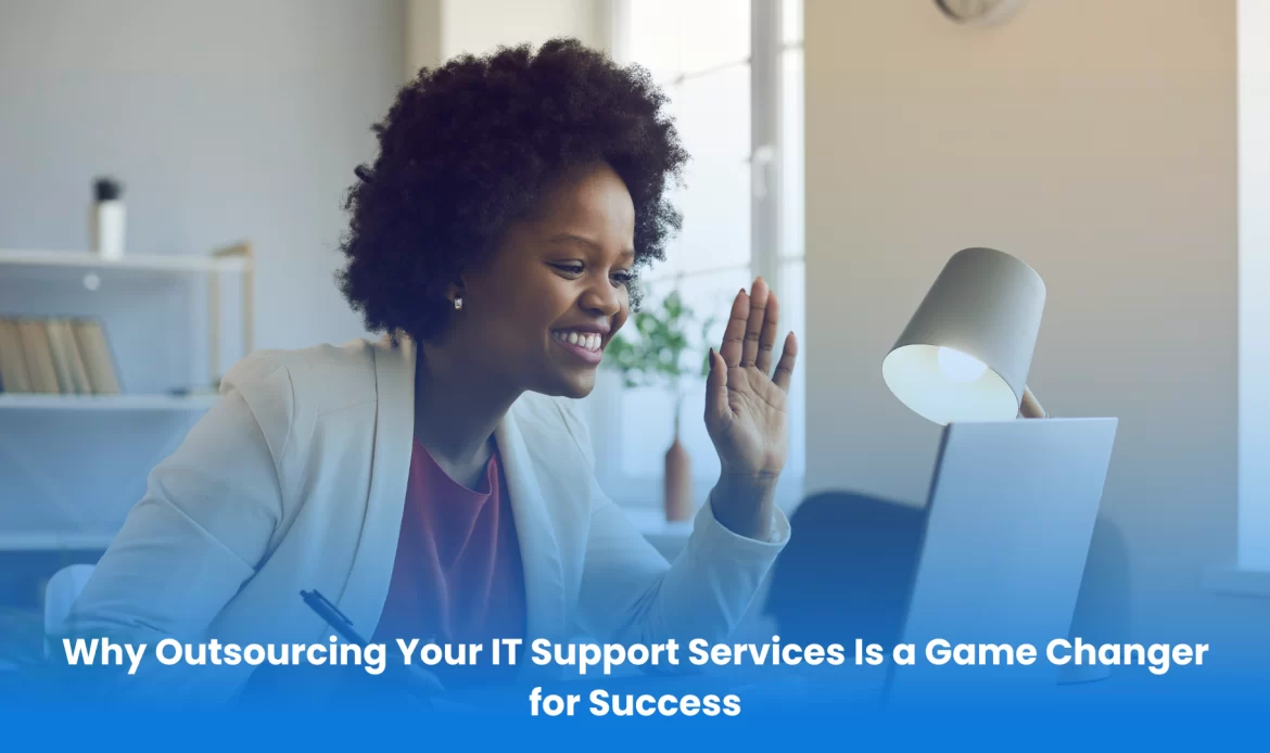 Why Outsourcing Your IT Support Services Is a Game Changer for Success