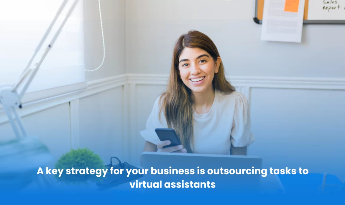 A key strategy for your business is outsourcing tasks to virtual assistants