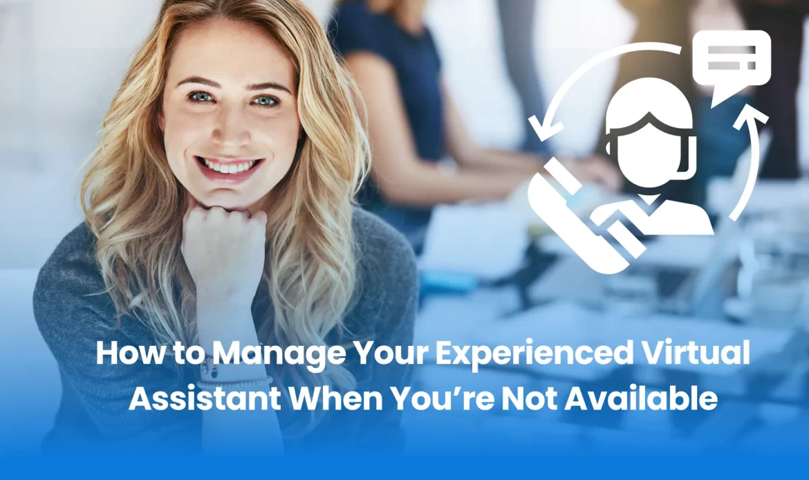 How to Manage Your Experienced Virtual Assistant When You’re Not Available