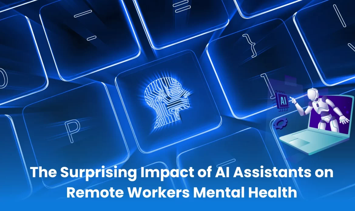 The unexpected influence of AI assistants on the mental health of remote workers.