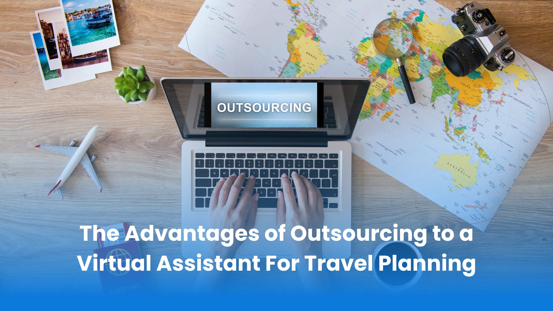 The Advantages of Outsourcing to a Virtual Assistant For Travel Planning