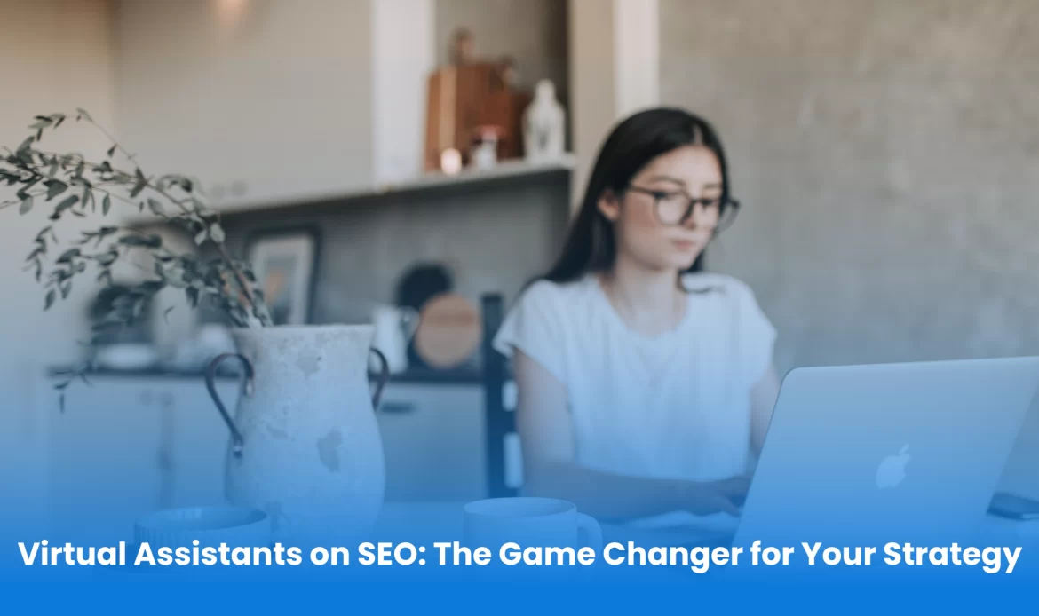 Virtual assistants are the game changer for your SEO strategy.