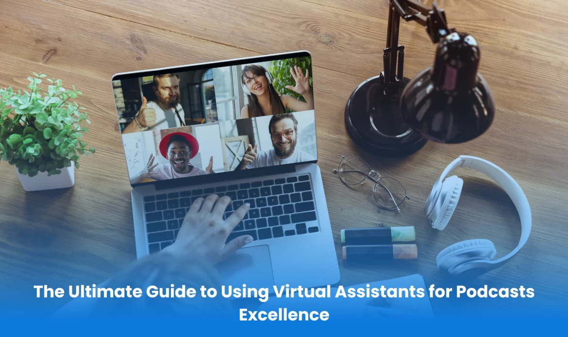 The ultimate guide to using virtual assistants for excellent podcasts.