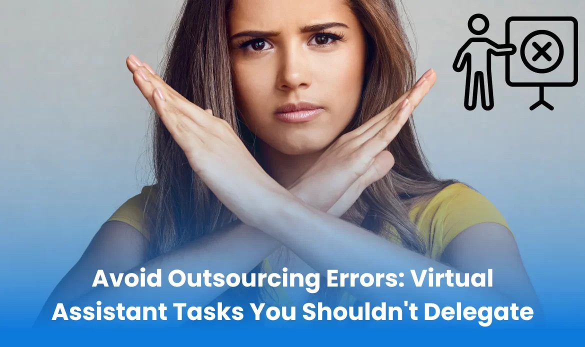 Avoid Outsourcing Errors: Virtual Assistant Tasks You Shouldn't Delegate